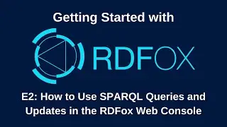 The RDFox Getting Started Guide, E2: How to Use SPARQL Queries and Updates in the RDFox Web Console