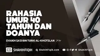 Rahasia Umur 40 Tahun dan Doanya - Syaikh Sa'd bin Turki Al-Khotslan 