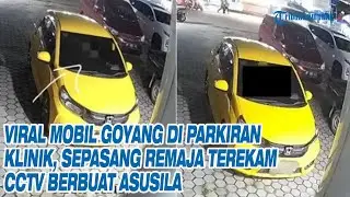 Viral Mobil Goyang di Parkiran Klinik, Sepasang Remaja Terekam CCTV Berbuat Asusila