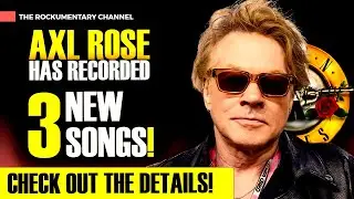 AXL ROSE HAS RECORDED 3 NEW SONGS! CHECK OUT THE DETAILS!