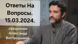 Ответы На Вопросы. 15.03.2024. Священник Александр Востродымов в прямом эфире!