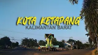 JALAN JALAN SEPUTAR KOTA KETAPANG KALIMANTAN BARAT - VIDEO KOTA KETAPANG KALBAR