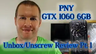 PNY GTX 1060 6GB Review Pt 1 | Unboxing and Unscrewing