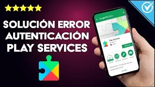 ¿Cómo Solucionar el Error 'Google Play Services Requiere Autenticación' Fácilmente?