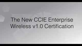 The New CCIE Enterprise Wireless v1.0 Certification