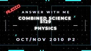 Answer with me - Combined Science Physics 5129 paper 2 of October November 2010 (audio). ENG SUB