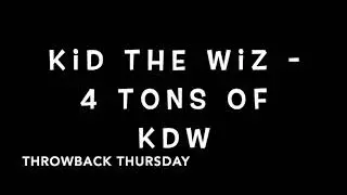 KID THE WIZ - 4 TONS OF KDW ( Throwback Thursday )