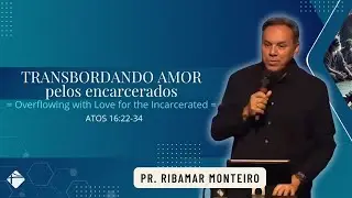 TRANSBORDANDO AMOR PELOS ENCARCERADOS | PR. RIBAMAR MONTEIRO JR