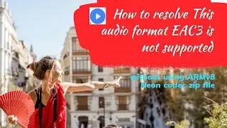 How to resolve this audio format EAC3 is not supported without using ARMv8 Neon codec zip file