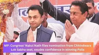 MP: Congress’ Nakul Nath files nomination from Chhindwara Lok Sabha seat