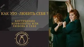 КАК ЭТО ЛЮБИТЬ СЕБЯ ? Внутренние конфликты или любовь к себе