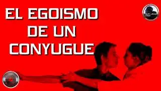 EL EGOISMO😣 DE UN CONYUGUE