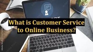 What is Customer Service to Online Business?