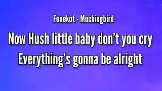 Fenekot - Now Hush Little Baby Don't You Cry Everything's Gonna Be Alright ( Mockingbird ) (Lyrics)