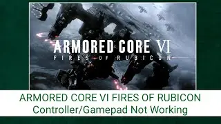 How To Fix ARMORED CORE VI FIRES OF RUBICON Controller/Gamepad Not Working On PC