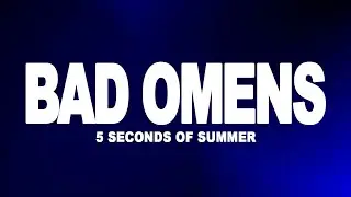 5 Seconds of Summer - Bad Omens (Lyrics)