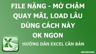 File excel nặng mở chậm quay mãi dùng cách này ok ngon