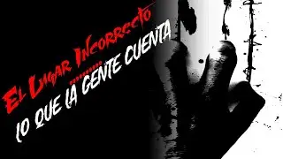 El Lugar Incorrecto - Lo Que La Gente Cuenta