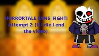 HORRORTALE SANS  FIGHT! Attempt 2: (If I die I end the video)