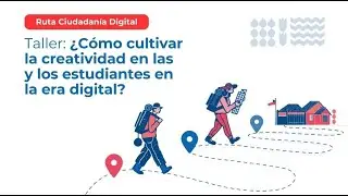 Taller 4 ¿Cómo cultivar la creatividad en las y los estudiantes en la era digital?