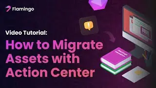 How to Migrate Assets with the Flamingo Action Center 🎓