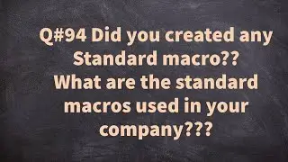 Q#94 Did you created any Standard macro??What are the standard macros used in your company???