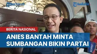 Anies Baswedan Bantah Minta Sumbangan Untuk Bikin Partai