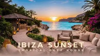 Ibiza Sunset Deep House • Luxury Beach Lounge & Chillout