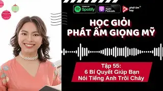 PODCAST TÂP 55: 6 Bí Quyết Giúp Bạn Nói Tiếng Anh Trôi Chảy | PHÁT ÂM HAY