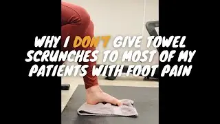 Why I DON'T give towel scrunches to most of my patients with foot pain | PT for foot pain