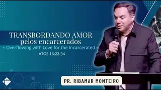 TRANSBORDANDO AMOR PELOS ENCARCERADOS | PR. RIBAMAR MONTEIRO JR.