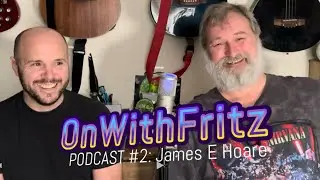 OnWithFritz Podcast #2 James E Hoare