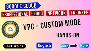 Lecture 6 | VPC - Custom Mode | GCP Professional Cloud Network Engineer Training | GPM Tech Train