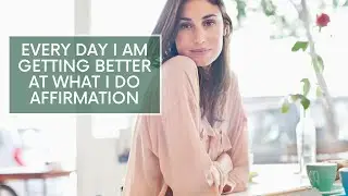 Every Day I Am Getting Better At What I Do Affirmation