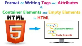 Container and Empty elements in HTML | Format of writing HTML tags and Attributes in HTML - Video #2