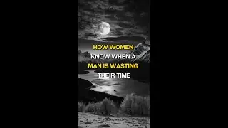 How Women Know When A Man Is Wasting Their Time