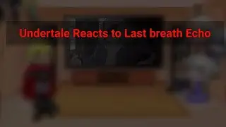 Undertale reacts to Last Breath ECHO