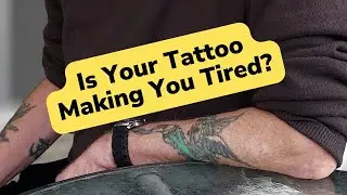IS YOUR TATTOO MAKING YOU TIRED?