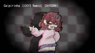 (DAYCORE) Caipirinha (IOSYS Remix)