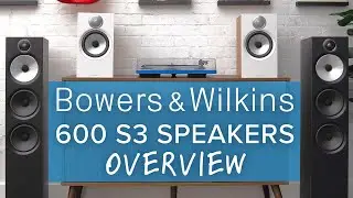 Bowers & Wilkins 600 S3 Speaker Lineup Overview + Performance Thoughts