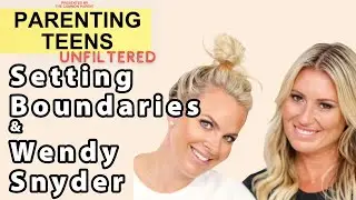 Parenting Teens Unfiltered:  Setting Boundaries & Wendy Snyder