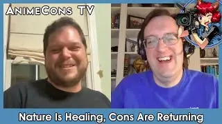 Nature Is Healing, Cons Are Returning - AnimeCons TV
