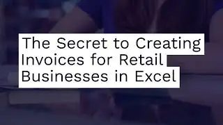 The Secret to Creating Invoices for Your Retail Business in Excel
