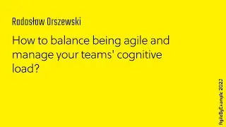AgileByExample 2023: R.Orszewski - How to balance being agile and manage your teams' cognitive load?