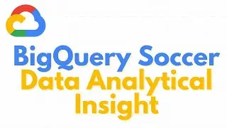 Google Cloud | BigQuery Soccer Data Analytical Insight