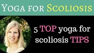 Scoliosis Yoga - 5 top tips