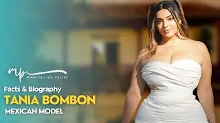 Tania Bombon | Mexican Curvaceous Plus Size Model | Biography and Facts