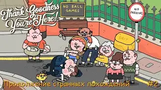 Thank Goodness You're Here! Продолжение странных похождений. #2