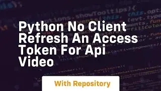 Python no client refresh an access token for api video