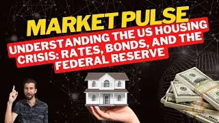 Understanding the US Housing Crisis: Rates, Bonds, and the Federal Reserve